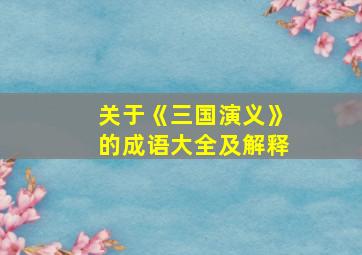 关于《三国演义》的成语大全及解释