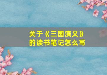 关于《三国演义》的读书笔记怎么写