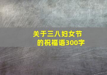 关于三八妇女节的祝福语300字