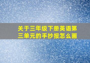 关于三年级下册英语第三单元的手抄报怎么画