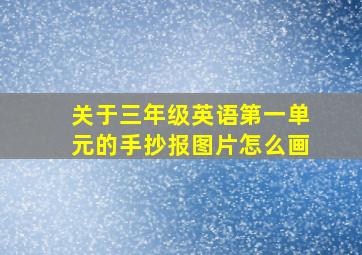 关于三年级英语第一单元的手抄报图片怎么画