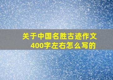 关于中国名胜古迹作文400字左右怎么写的