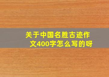 关于中国名胜古迹作文400字怎么写的呀