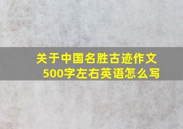 关于中国名胜古迹作文500字左右英语怎么写