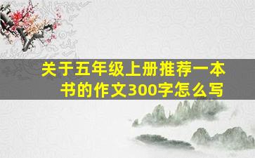 关于五年级上册推荐一本书的作文300字怎么写