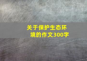 关于保护生态环境的作文300字