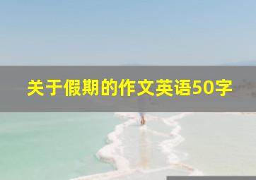 关于假期的作文英语50字