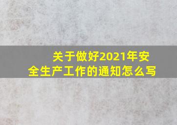 关于做好2021年安全生产工作的通知怎么写