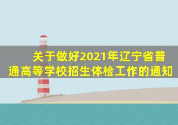 关于做好2021年辽宁省普通高等学校招生体检工作的通知