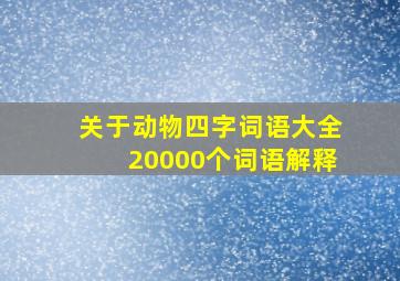 关于动物四字词语大全20000个词语解释