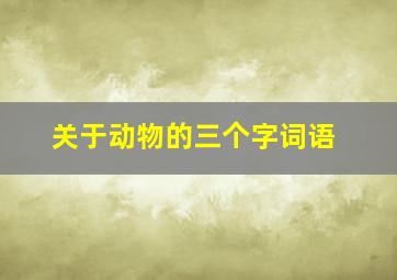 关于动物的三个字词语