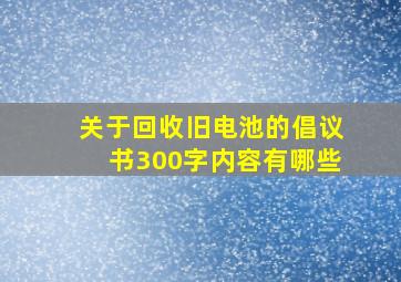 关于回收旧电池的倡议书300字内容有哪些