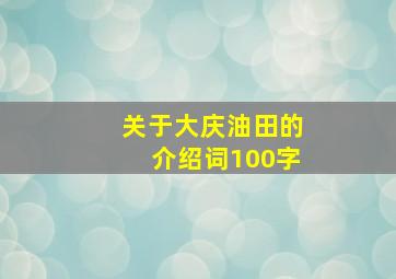 关于大庆油田的介绍词100字