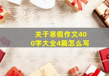 关于寒假作文400字大全4篇怎么写