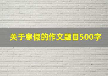 关于寒假的作文题目500字