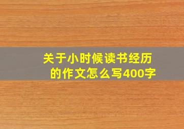 关于小时候读书经历的作文怎么写400字