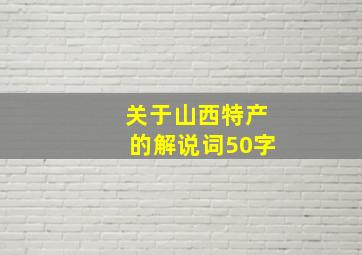 关于山西特产的解说词50字