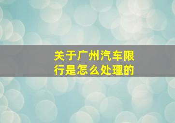 关于广州汽车限行是怎么处理的