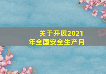 关于开展2021年全国安全生产月