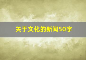 关于文化的新闻50字