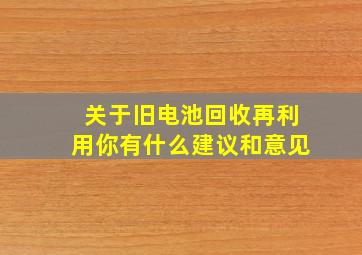 关于旧电池回收再利用你有什么建议和意见