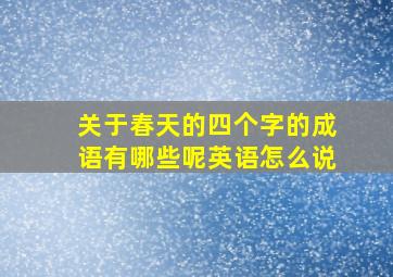 关于春天的四个字的成语有哪些呢英语怎么说