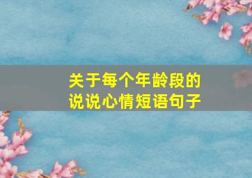 关于每个年龄段的说说心情短语句子