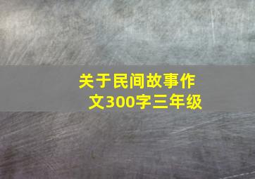 关于民间故事作文300字三年级