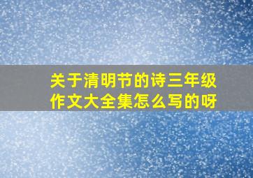 关于清明节的诗三年级作文大全集怎么写的呀