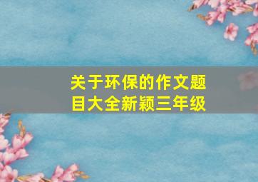 关于环保的作文题目大全新颖三年级