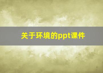 关于环境的ppt课件