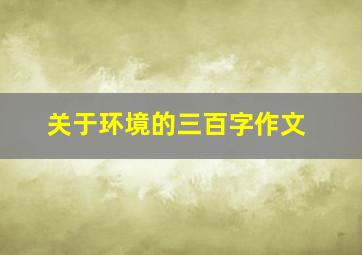 关于环境的三百字作文