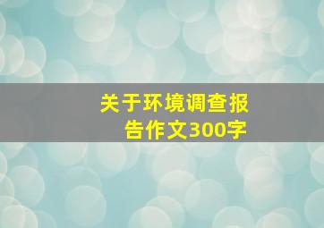 关于环境调查报告作文300字