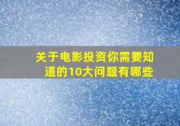 关于电影投资你需要知道的10大问题有哪些