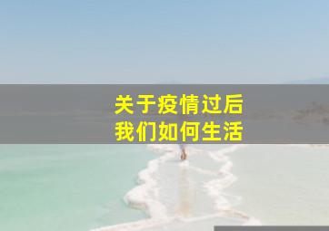 关于疫情过后我们如何生活