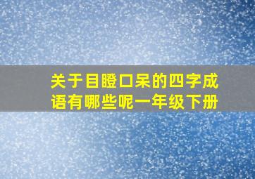 关于目瞪口呆的四字成语有哪些呢一年级下册