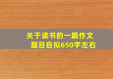 关于读书的一篇作文题目自拟650字左右