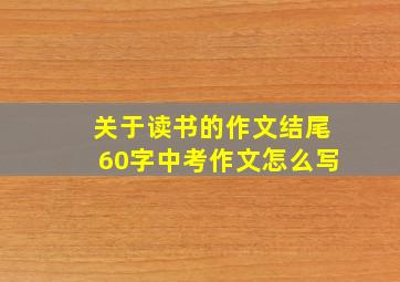 关于读书的作文结尾60字中考作文怎么写