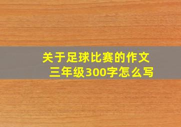 关于足球比赛的作文三年级300字怎么写