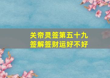 关帝灵签第五十九签解签财运好不好