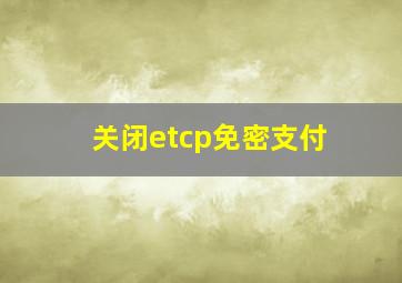 关闭etcp免密支付