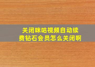 关闭咪咕视频自动续费钻石会员怎么关闭啊