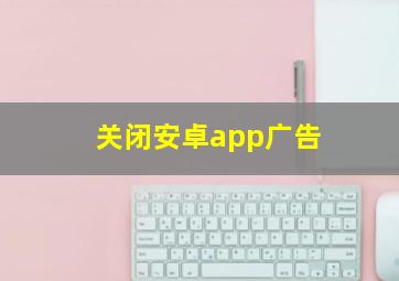 关闭安卓app广告