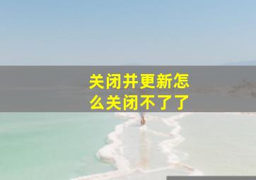 关闭并更新怎么关闭不了了