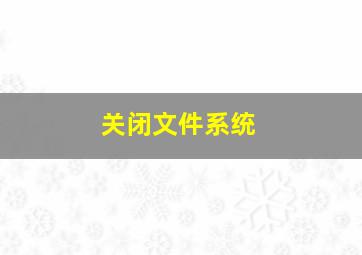 关闭文件系统