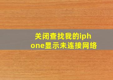 关闭查找我的iphone显示未连接网络