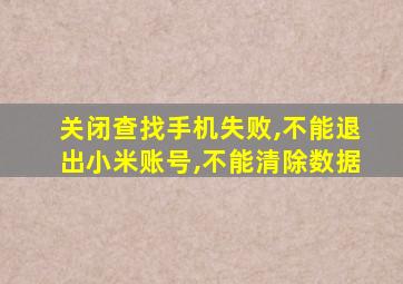 关闭查找手机失败,不能退出小米账号,不能清除数据