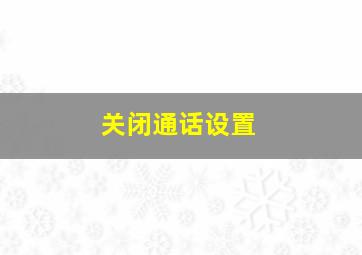 关闭通话设置