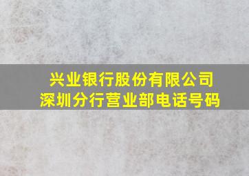 兴业银行股份有限公司深圳分行营业部电话号码