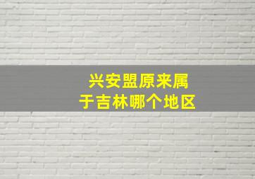 兴安盟原来属于吉林哪个地区